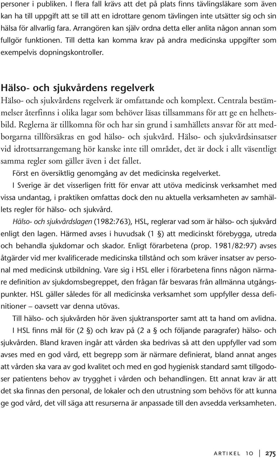 Arrangören kan själv ordna detta eller anlita någon annan som fullgör funktionen. Till detta kan komma krav på andra medicinska uppgifter som exempelvis dopningskontroller.