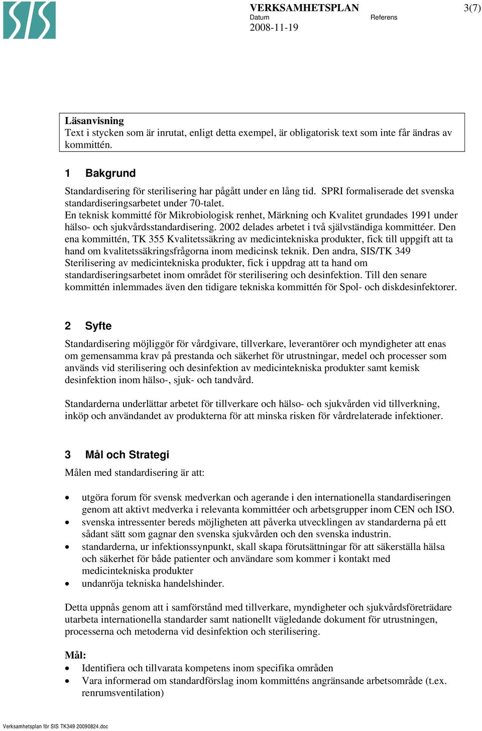 En teknisk kommitté för Mikrobiologisk renhet, Märkning och Kvalitet grundades 1991 under hälso- och sjukvårdsstandardisering. 2002 delades arbetet i två självständiga kommittéer.