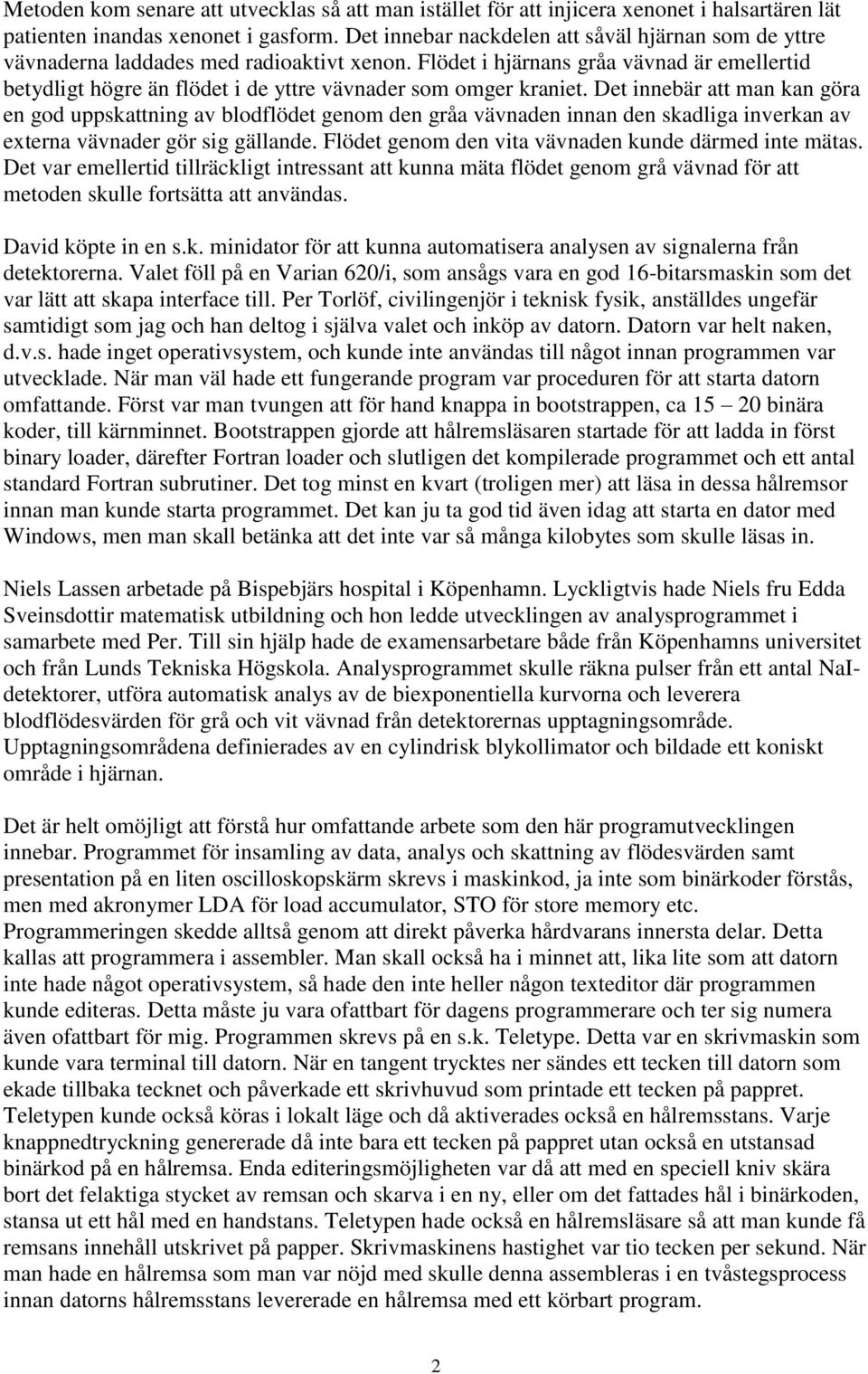 Flödet i hjärnans gråa vävnad är emellertid betydligt högre än flödet i de yttre vävnader som omger kraniet.