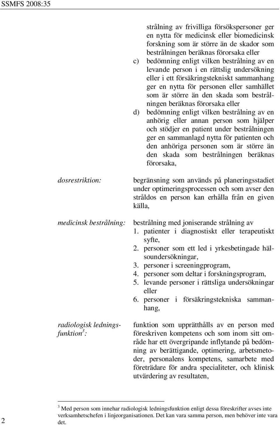 förorsaka eller d) bedömning enligt vilken bestrålning av en anhörig eller annan person som hjälper och stödjer en patient under bestrålningen ger en sammanlagd nytta för patienten och den anhöriga