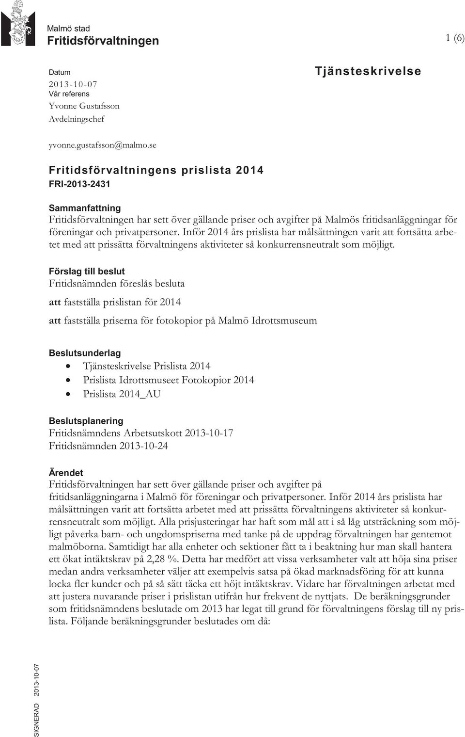 Inför 2014 års prislista har målsättningen varit att fortsätta arbetet med att prissätta förvaltningens aktiviteter så konkurrensneutralt som möjligt.