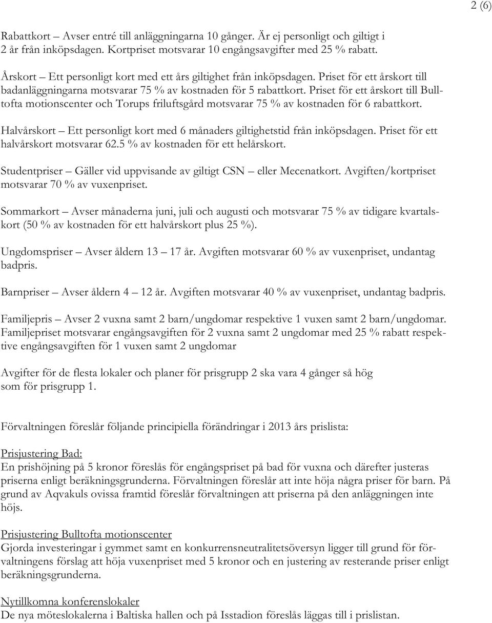 Priset för ett årskort till Bulltofta motionscenter och Torups friluftsgård motsvarar 75 % av kostnaden för 6 rabattkort. Halvårskort Ett personligt kort med 6 månaders giltighetstid från inköpsdagen.