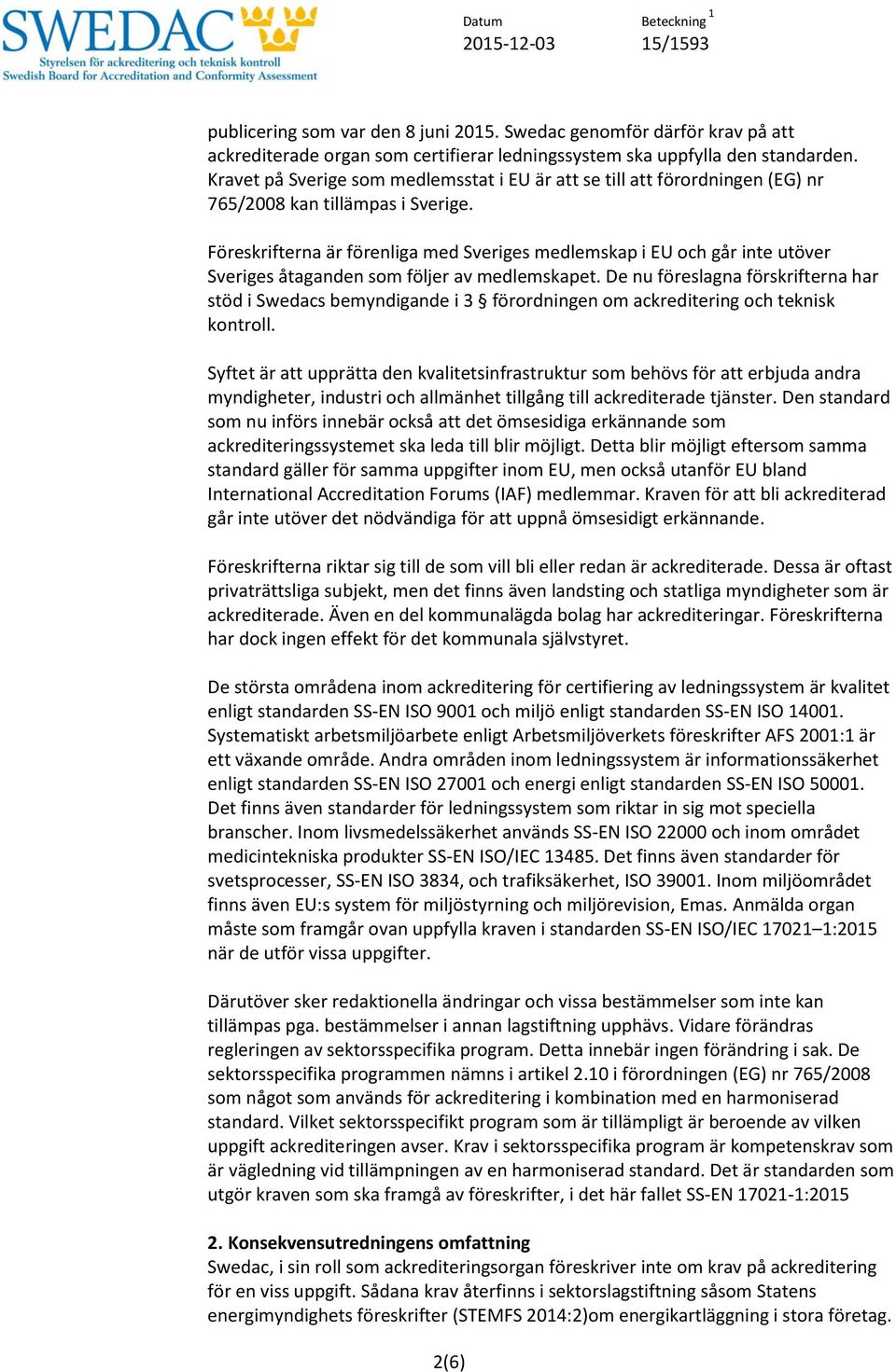 Föreskrifterna är förenliga med Sveriges medlemskap i EU och går inte utöver Sveriges åtaganden som följer av medlemskapet.