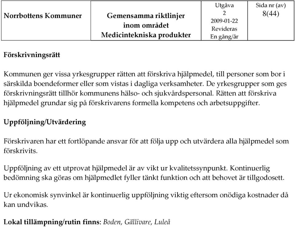 Uppföljning/Utvärdering Förskrivaren har ett fortlöpande ansvar för att följa upp och utvärdera alla hjälpmedel som förskrivits. Uppföljning av ett utprovat hjälpmedel är av vikt ur kvalitetssynpunkt.