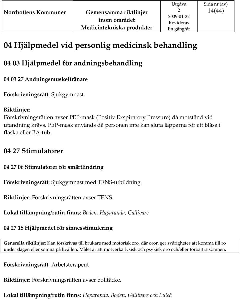 04 7 Stimulatorer 04 7 06 Stimulatorer för smärtlindring Förskrivningsrätt: Sjukgymnast med TENS utbildning. Riktlinjer: Förskrivningsrätten avser TENS.