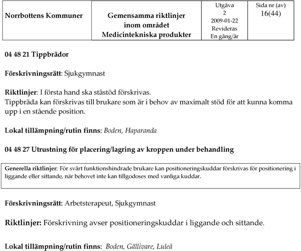 Lokal tillämpning/rutin finns: Boden, Haparanda 04 48 7 Utrustning för placering/lagring av kroppen under behandling Generella riktlinjer: För svårt funktionshindrade