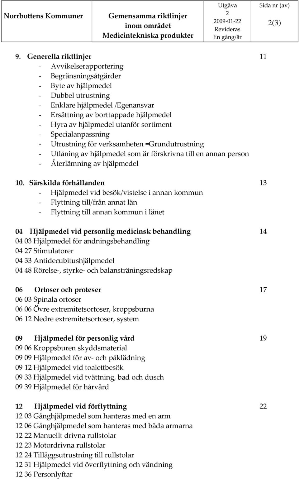 hjälpmedel utanför sortiment - Specialanpassning - Utrustning för verksamheten =Grundutrustning - Utlåning av hjälpmedel som är förskrivna till en annan person - Återlämning av hjälpmedel 10.