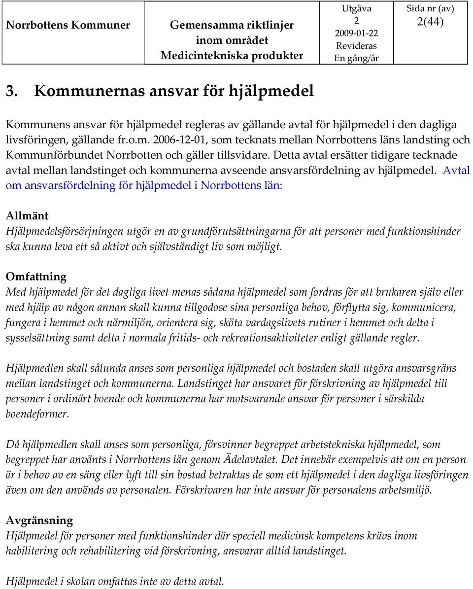 Avtal om ansvarsfördelning för hjälpmedel i Norrbottens län: Allmänt Hjälpmedelsförsörjningen utgör en av grundförutsättningarna för att personer med funktionshinder ska kunna leva ett så aktivt och