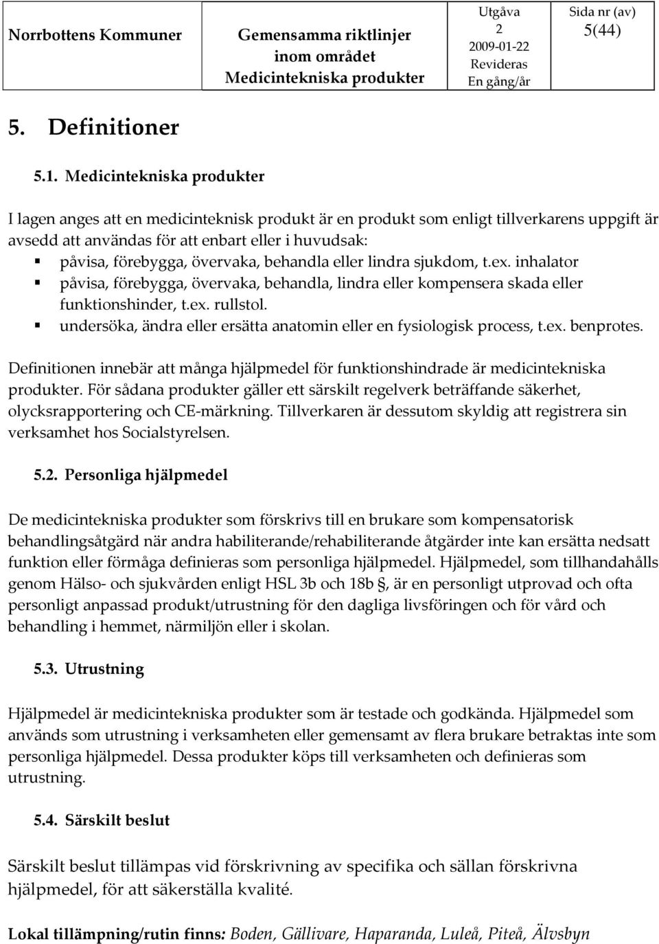 I lagen anges att en medicinteknisk produkt är en produkt som enligt tillverkarens uppgift är avsedd att användas för att enbart eller i huvudsak: påvisa, förebygga, övervaka, behandla eller lindra