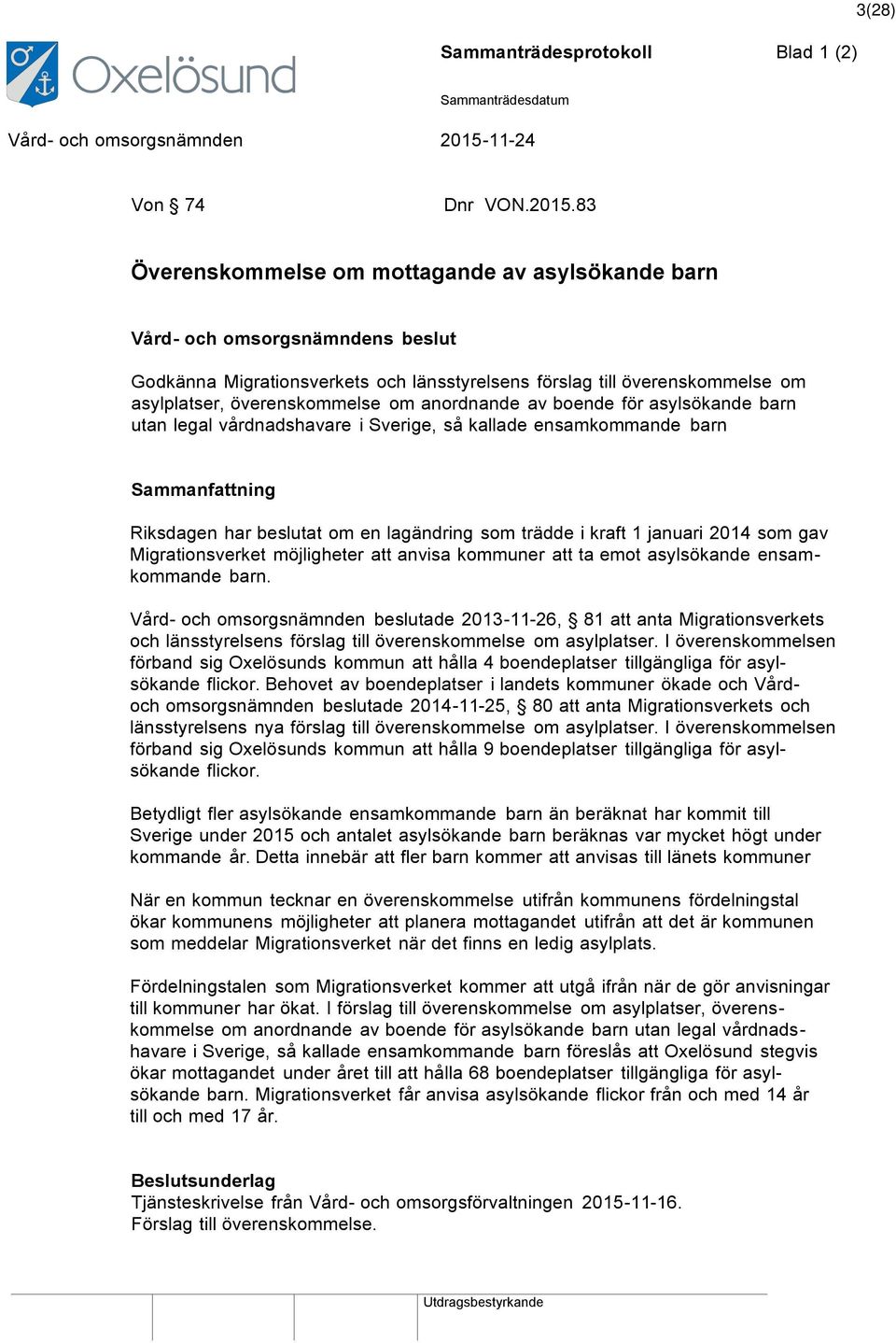 barn utan legal vårdnadshavare i Sverige, så kallade ensamkommande barn Riksdagen har beslutat om en lagändring som trädde i kraft 1 januari 2014 som gav Migrationsverket möjligheter att anvisa