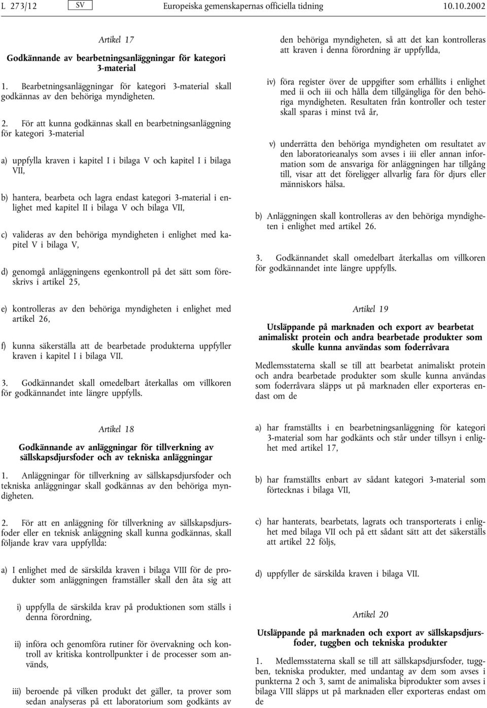 För att kunna godkännas skall en bearbetningsanläggning för kategori 3-material a) uppfylla kraven i kapitel I i bilaga V och kapitel I i bilaga VII, b) hantera, bearbeta och lagra endast kategori