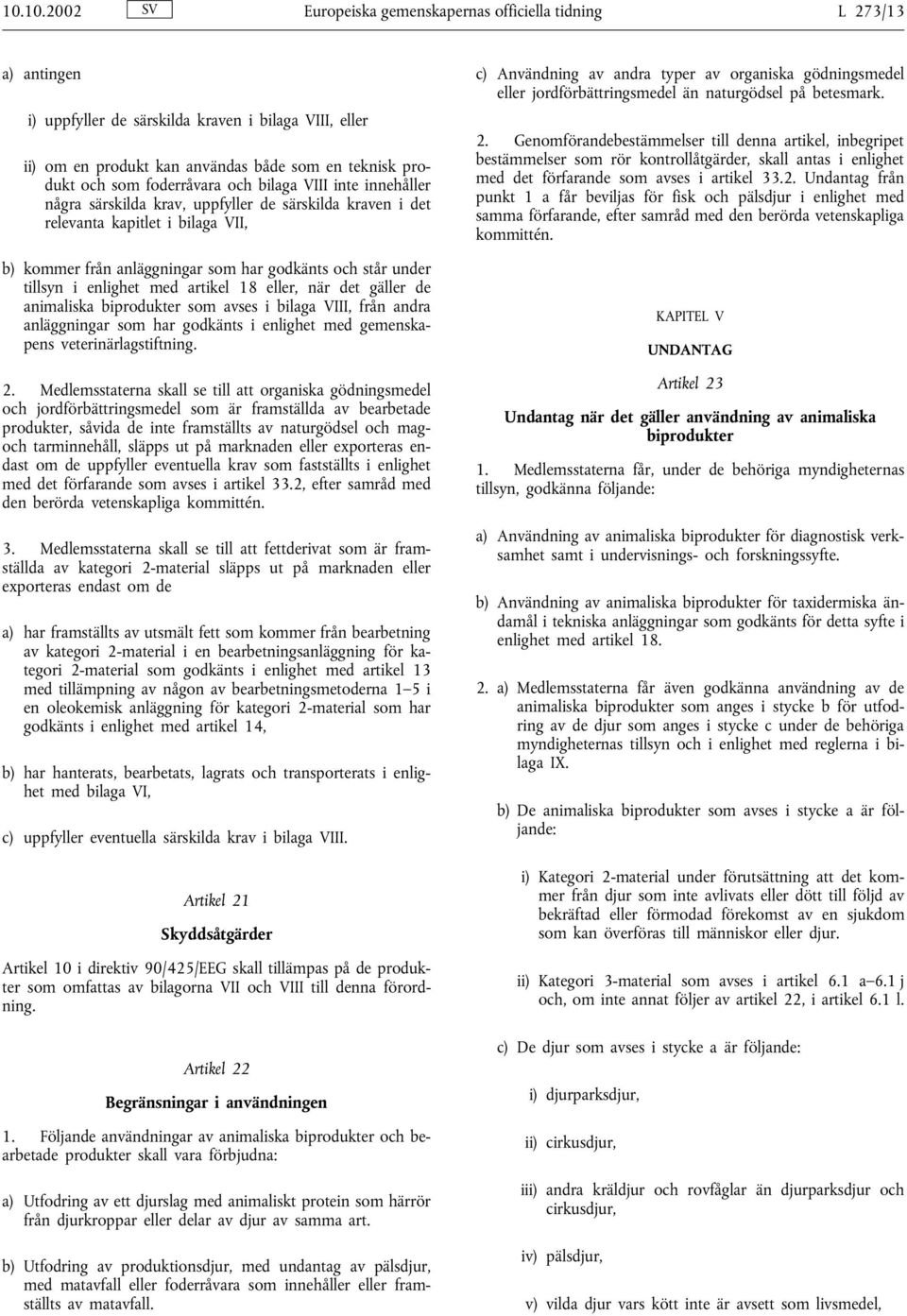 tillsyn i enlighet med artikel 18 eller, när det gäller de animaliska biprodukter som avses i bilaga VIII, från andra anläggningar som har godkänts i enlighet med gemenskapens veterinärlagstiftning.