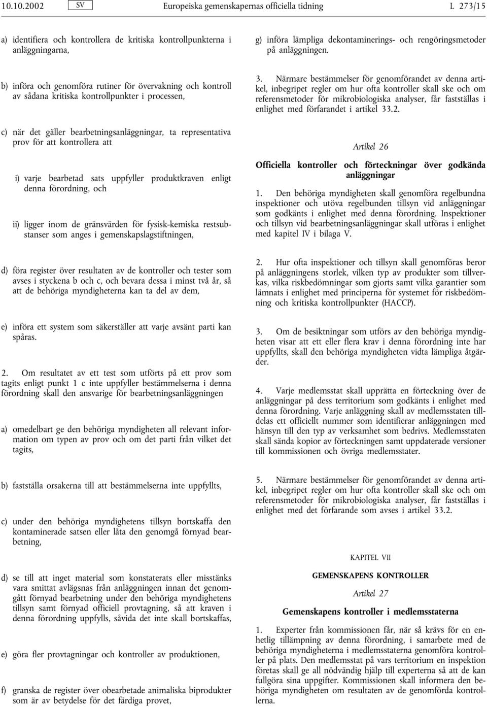 b) införa och genomföra rutiner för övervakning och kontroll av sådana kritiska kontrollpunkter i processen, c) när det gäller bearbetningsanläggningar, ta representativa prov för att kontrollera att