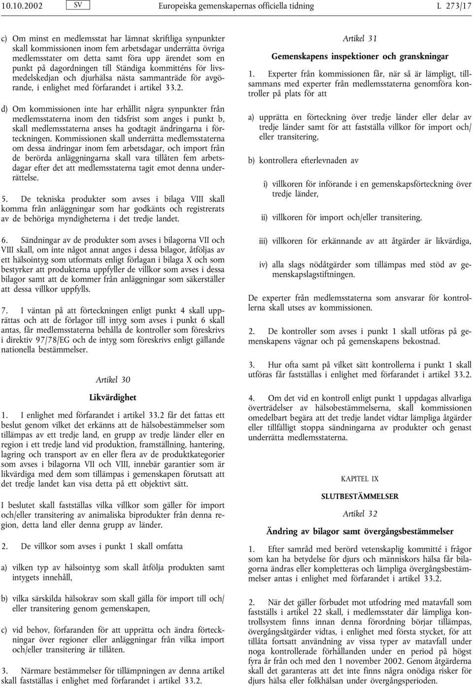 d) Om kommissionen inte har erhållit några synpunkter från medlemsstaterna inom den tidsfrist som anges i punkt b, skall medlemsstaterna anses ha godtagit ändringarna i förteckningen.