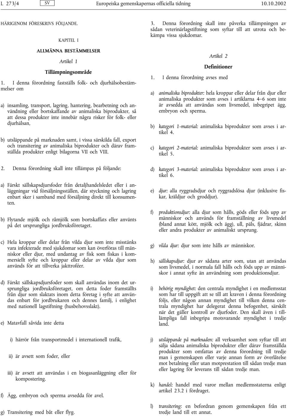 produkter inte innebär några risker för folk- eller djurhälsan, b) utsläppande på marknaden samt, i vissa särskilda fall, export och transiteringav animaliska biprodukter och därav framställda