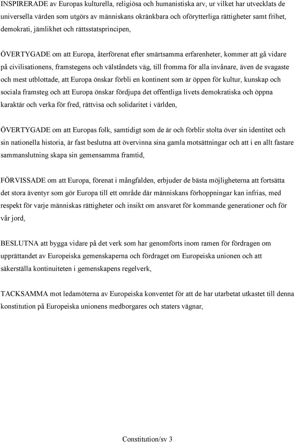 fromma för alla invånare, även de svagaste och mest utblottade, att Europa önskar förbli en kontinent som är öppen för kultur, kunskap och sociala framsteg och att Europa önskar fördjupa det