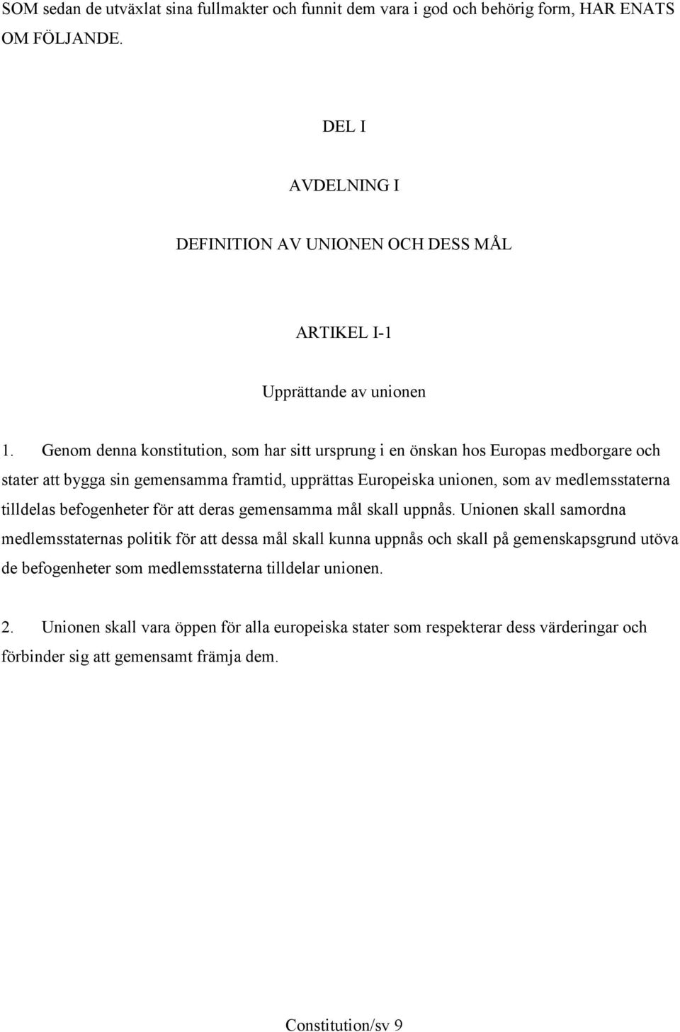 Genom denna konstitution, som har sitt ursprung i en önskan hos Europas medborgare och stater att bygga sin gemensamma framtid, upprättas Europeiska unionen, som av medlemsstaterna tilldelas