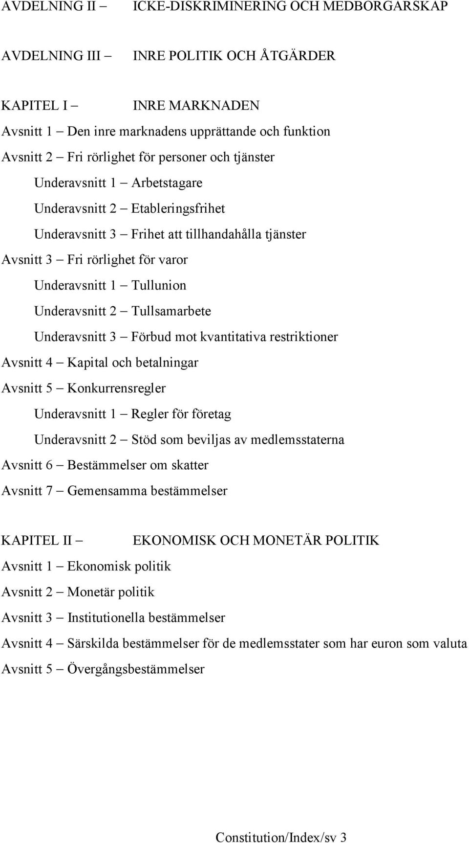 Underavsnitt 2 Tullsamarbete Underavsnitt 3 Förbud mot kvantitativa restriktioner Avsnitt 4 Kapital och betalningar Avsnitt 5 Konkurrensregler Underavsnitt 1 Regler för företag Underavsnitt 2 Stöd