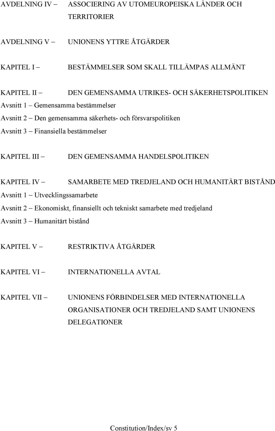 KAPITEL IV SAMARBETE MED TREDJELAND OCH HUMANITÄRT BISTÅND Avsnitt 1 Utvecklingssamarbete Avsnitt 2 Ekonomiskt, finansiellt och tekniskt samarbete med tredjeland Avsnitt 3 Humanitärt bistånd