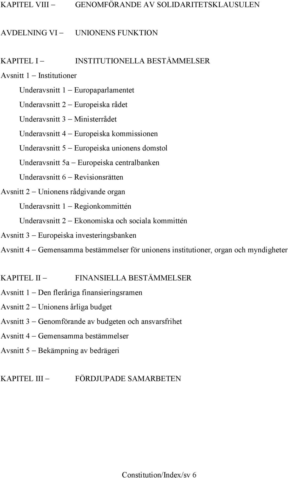 Avsnitt 2 Unionens rådgivande organ Underavsnitt 1 Regionkommittén Underavsnitt 2 Ekonomiska och sociala kommittén Avsnitt 3 Europeiska investeringsbanken Avsnitt 4 Gemensamma bestämmelser för