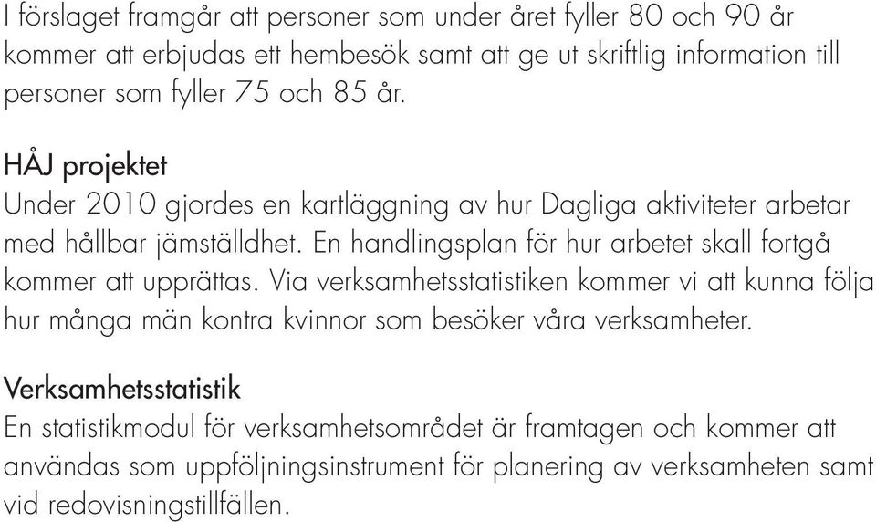 En handlingsplan för hur arbetet skall fortgå kommer att upprättas.