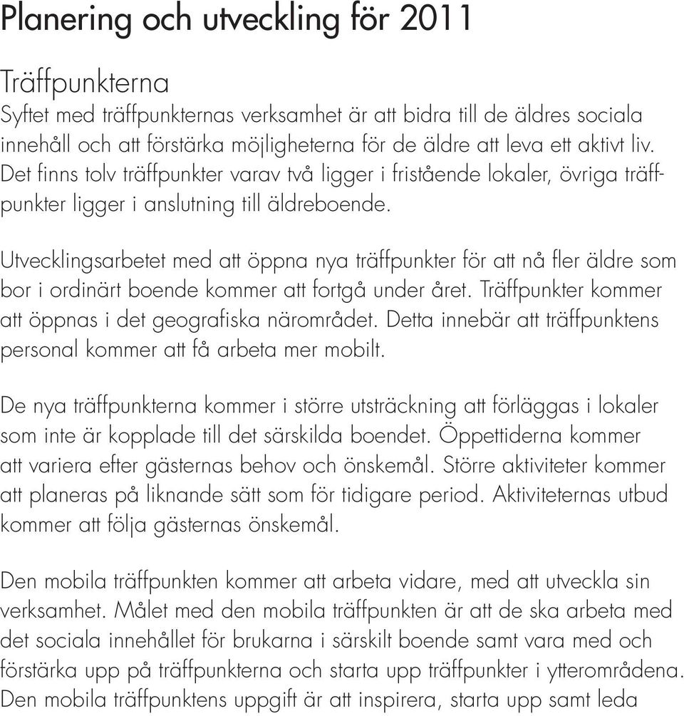 Utvecklingsarbetet med att öppna nya träffpunkter för att nå fler äldre som bor i ordinärt boende kommer att fortgå under året. Träffpunkter kommer att öppnas i det geografiska närområdet.