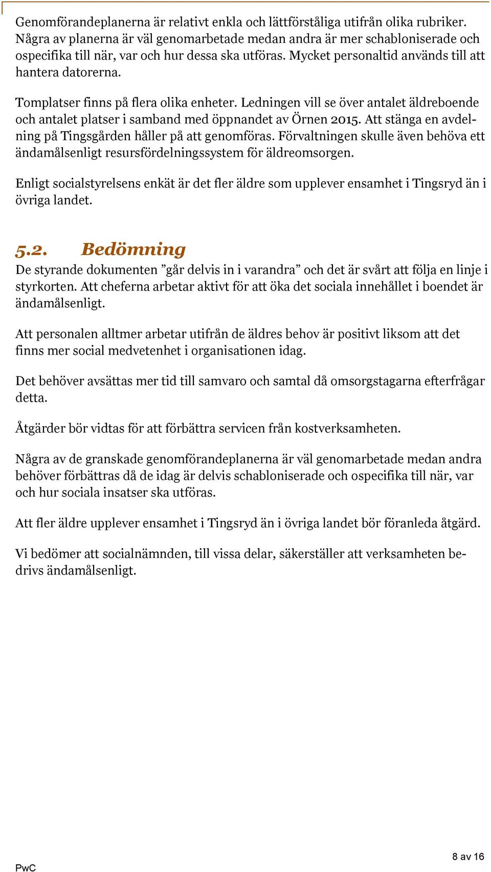 Tomplatser finns på flera olika enheter. Ledningen vill se över antalet äldreboende och antalet platser i samband med öppnandet av Örnen 2015.