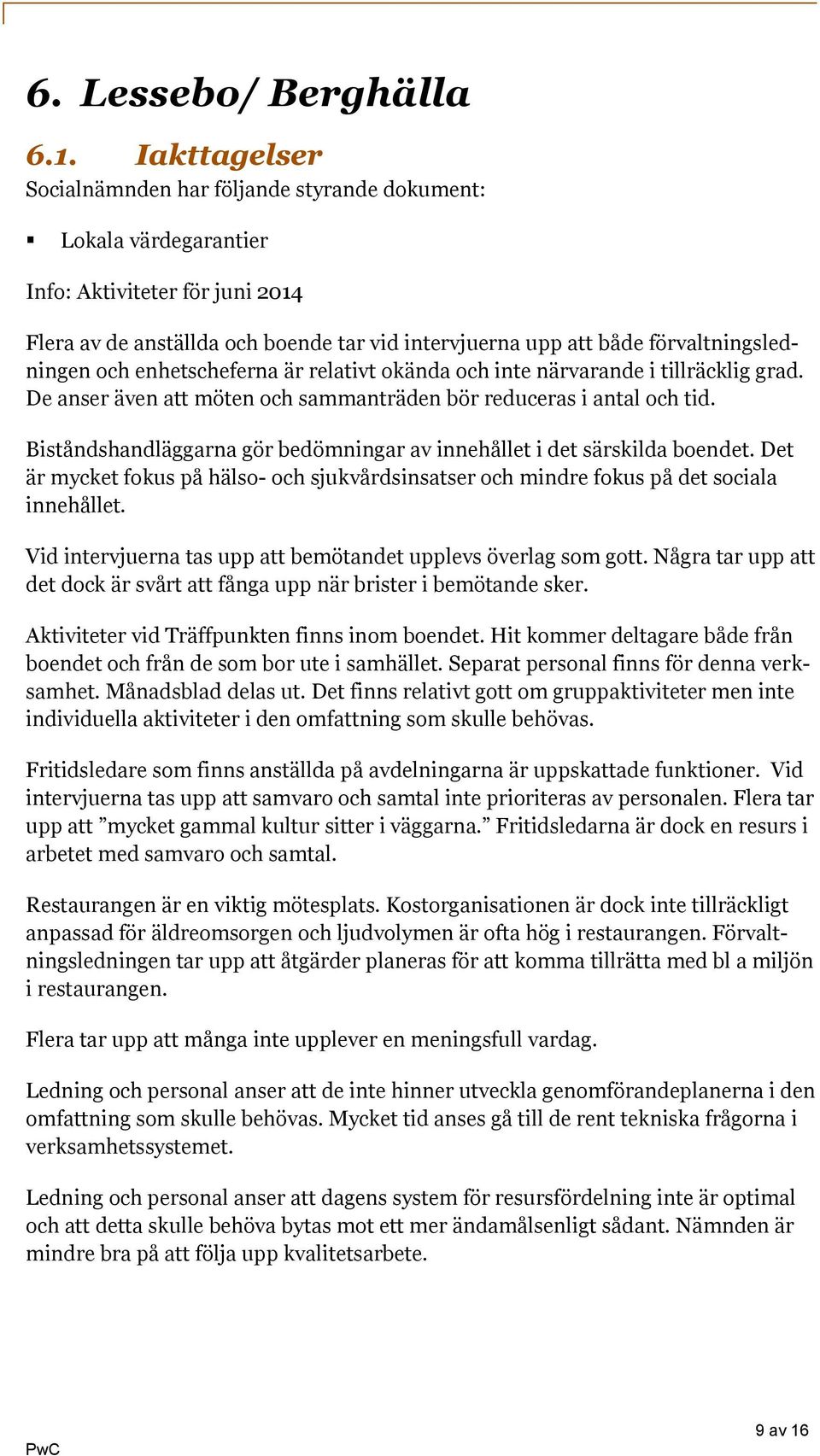 förvaltningsledningen och enhetscheferna är relativt okända och inte närvarande i tillräcklig grad. De anser även att möten och sammanträden bör reduceras i antal och tid.