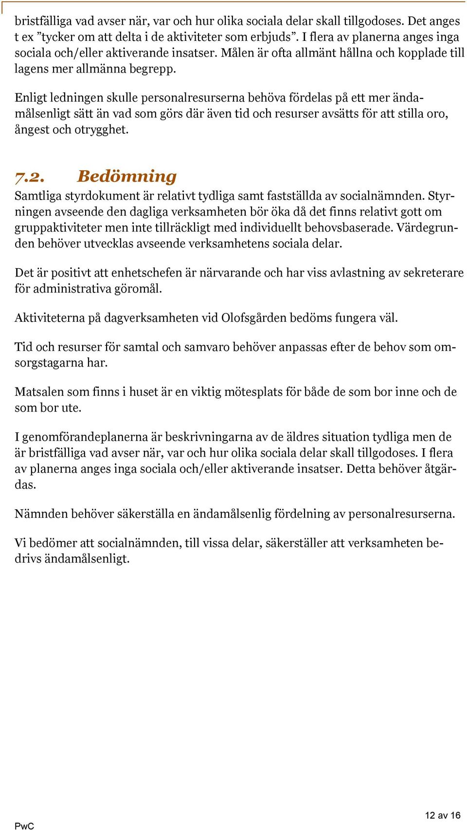 Enligt ledningen skulle personalresurserna behöva fördelas på ett mer ändamålsenligt sätt än vad som görs där även tid och resurser avsätts för att stilla oro, ångest och otrygghet. 7.2.