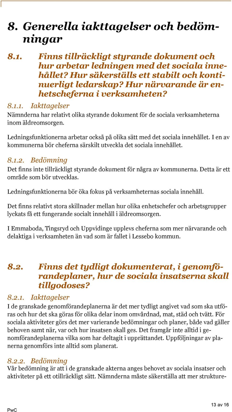 Ledningsfunktionerna arbetar också på olika sätt med det sociala innehållet. I en av kommunerna bör cheferna särskilt utveckla det sociala innehållet. 8.1.2.