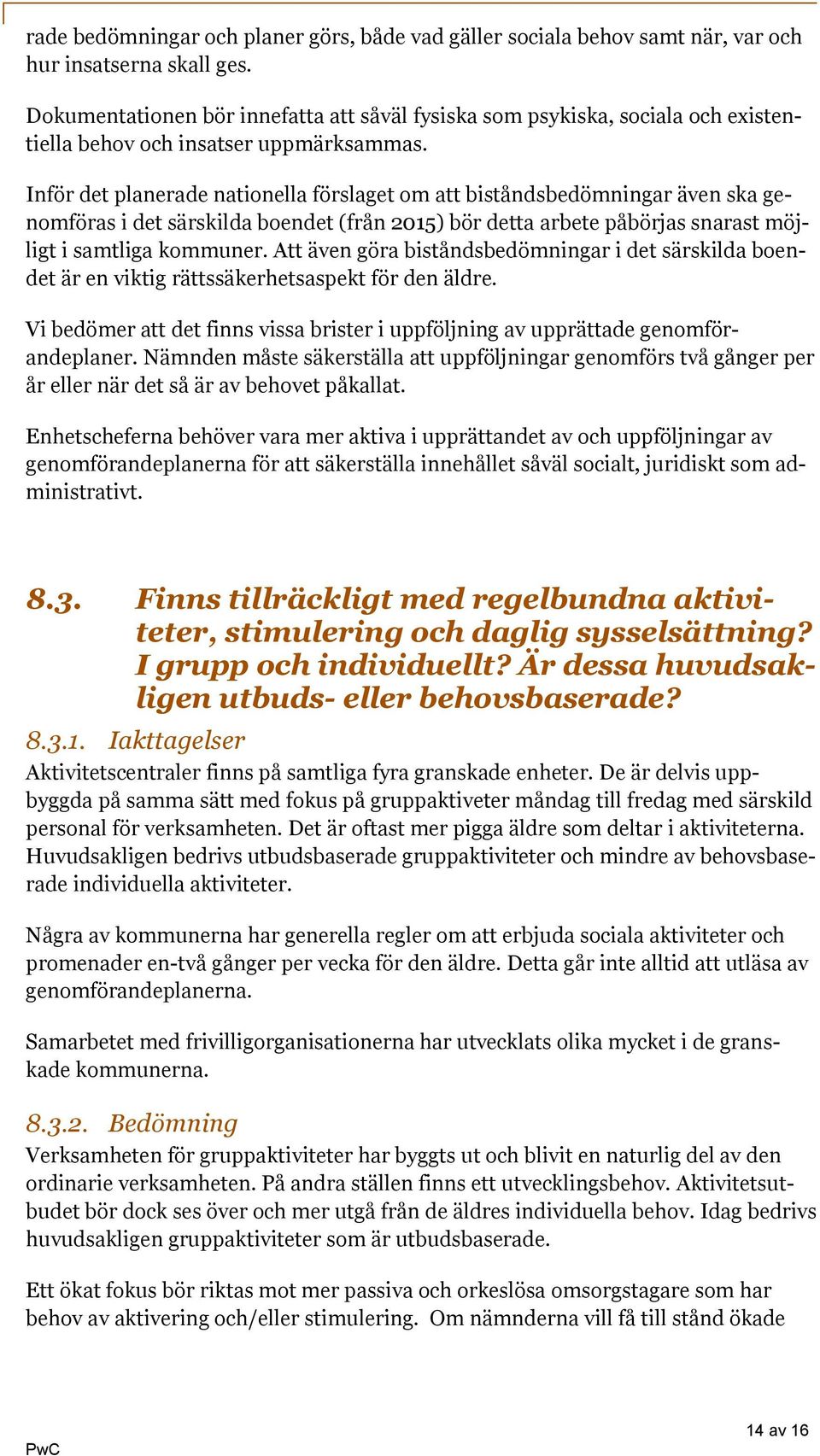 Inför det planerade nationella förslaget om att biståndsbedömningar även ska genomföras i det särskilda boendet (från 2015) bör detta arbete påbörjas snarast möjligt i samtliga kommuner.