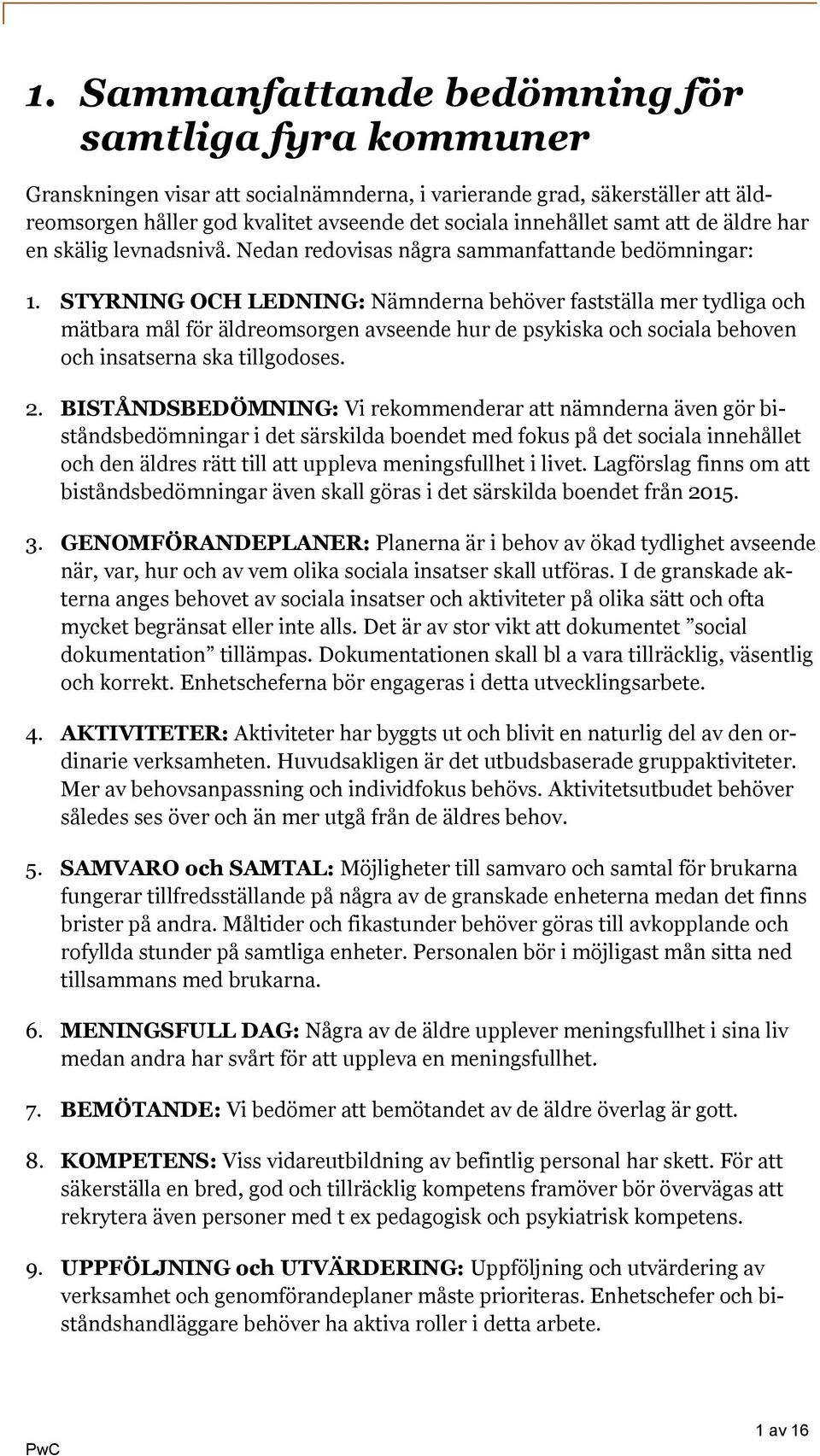 STYRNING OCH LEDNING: Nämnderna behöver fastställa mer tydliga och mätbara mål för äldreomsorgen avseende hur de psykiska och sociala behoven och insatserna ska tillgodoses. 2.