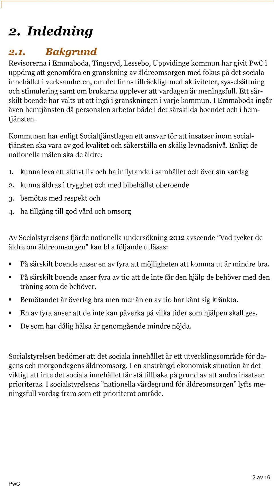 tillräckligt med aktiviteter, sysselsättning och stimulering samt om brukarna upplever att vardagen är meningsfull. Ett särskilt boende har valts ut att ingå i granskningen i varje kommun.