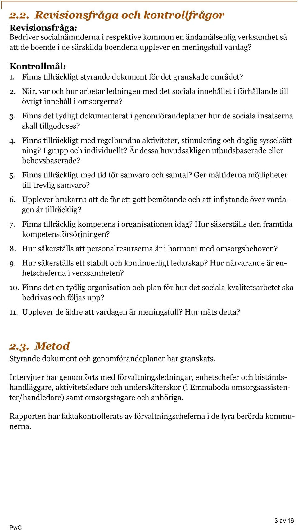 Finns det tydligt dokumenterat i genomförandeplaner hur de sociala insatserna skall tillgodoses? 4. Finns tillräckligt med regelbundna aktiviteter, stimulering och daglig sysselsättning?