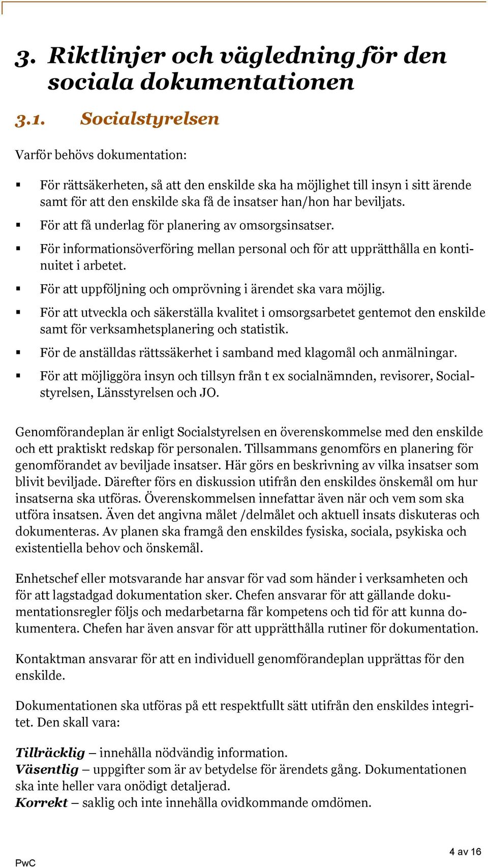 För att få underlag för planering av omsorgsinsatser. För informationsöverföring mellan personal och för att upprätthålla en kontinuitet i arbetet.