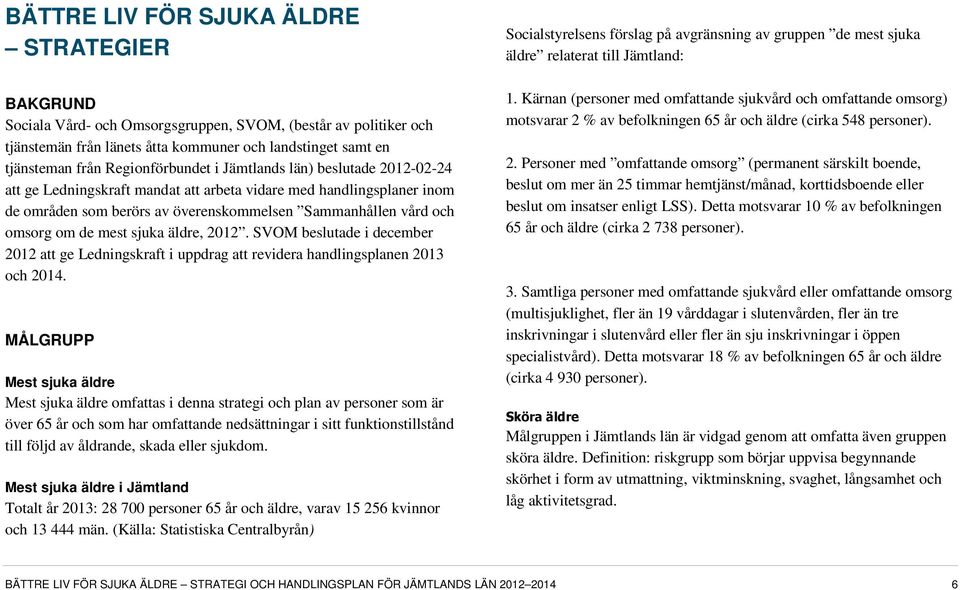 äldre, 2012. SVOM beslutade i december 2012 att ge i uppdrag att revidera handlingsplanen 2013 och 2014.