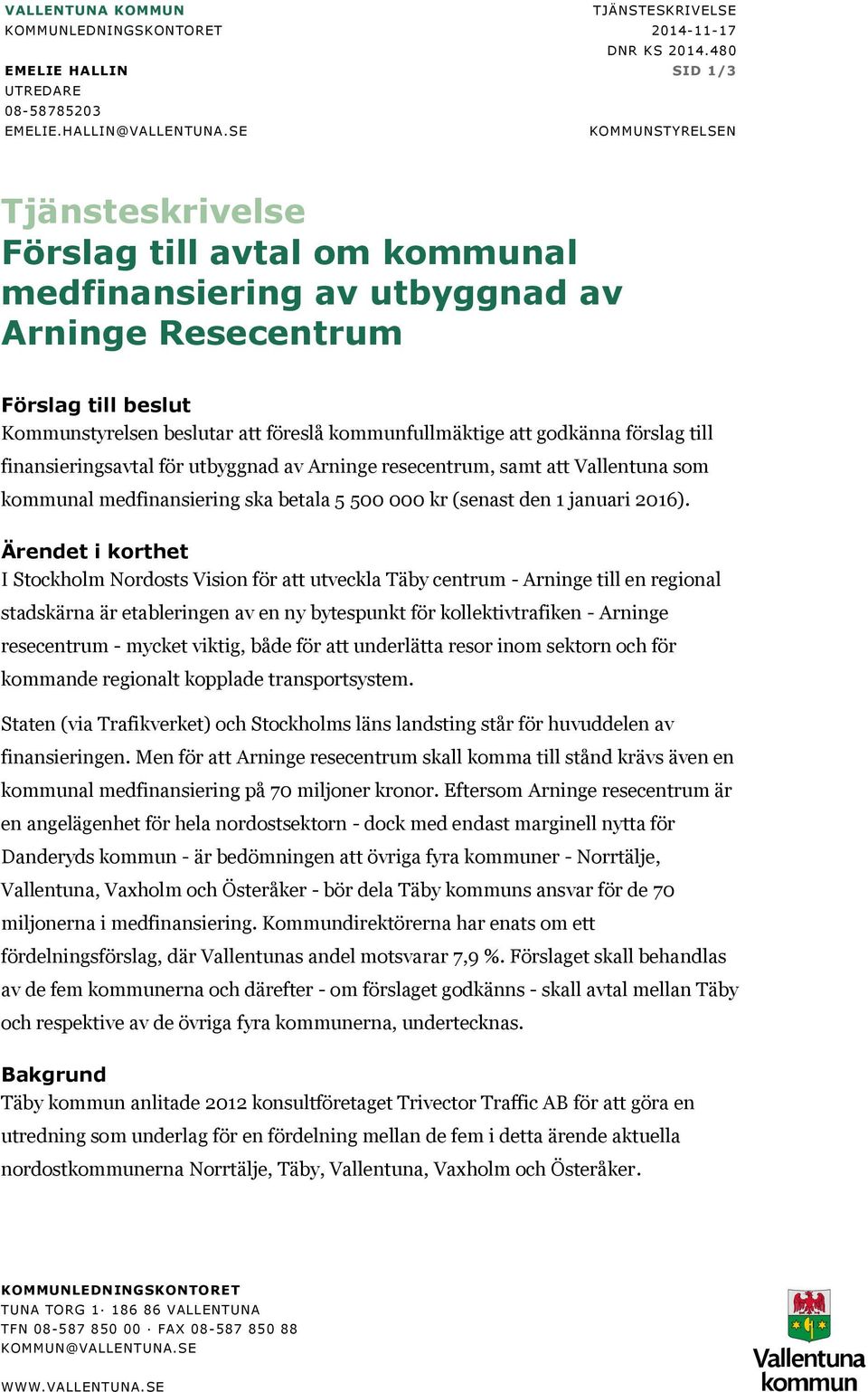 godkänna förslag till finansieringsavtal för utbyggnad av Arninge resecentrum, samt att Vallentuna som kommunal medfinansiering ska betala 5 500 000 kr (senast den 1 januari 2016).