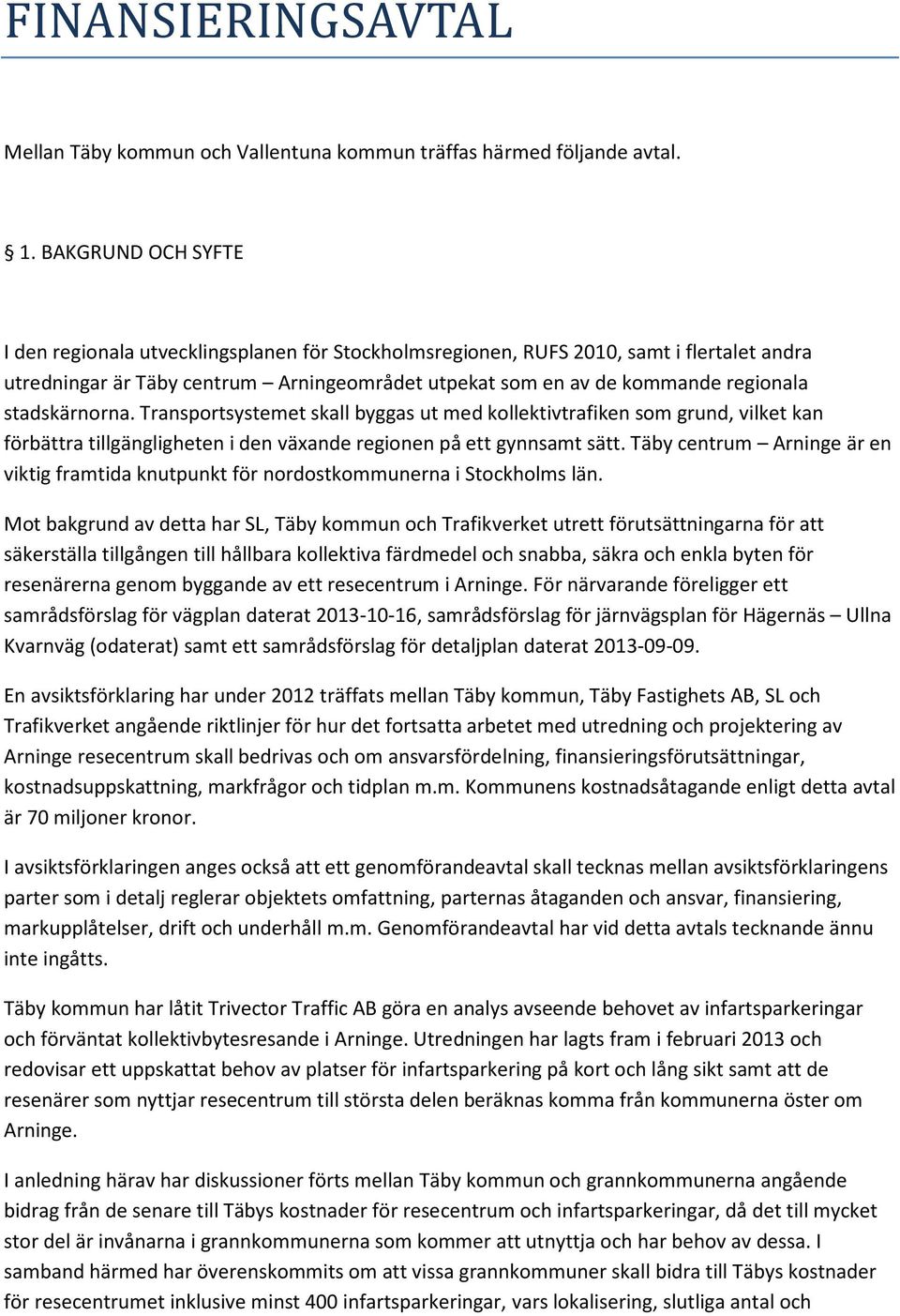 stadskärnorna. Transportsystemet skall byggas ut med kollektivtrafiken som grund, vilket kan förbättra tillgängligheten i den växande regionen på ett gynnsamt sätt.