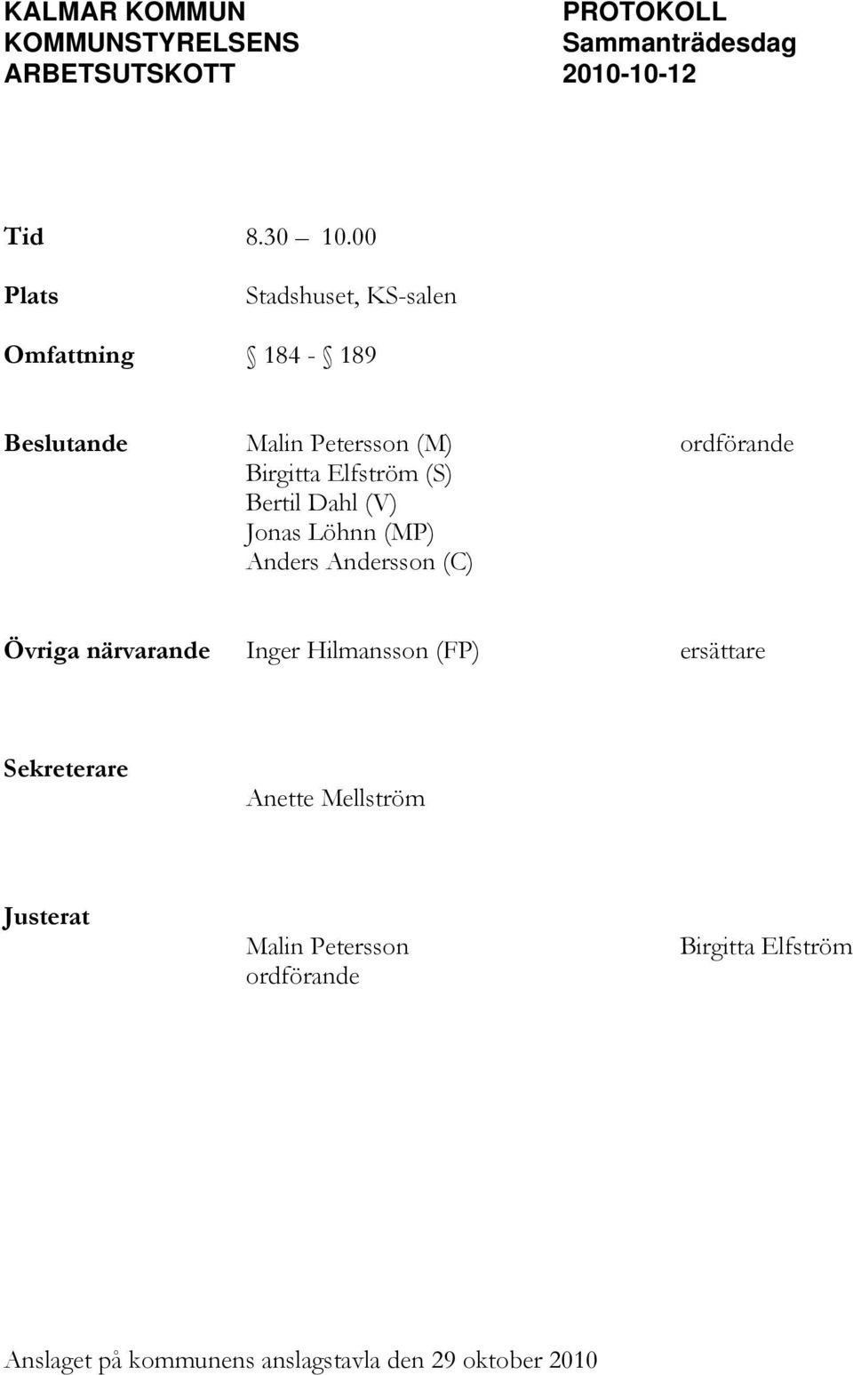 Bertil Dahl (V) Jonas Löhnn (MP) Anders Andersson (C) Övriga närvarande Inger Hilmansson (FP) ersättare