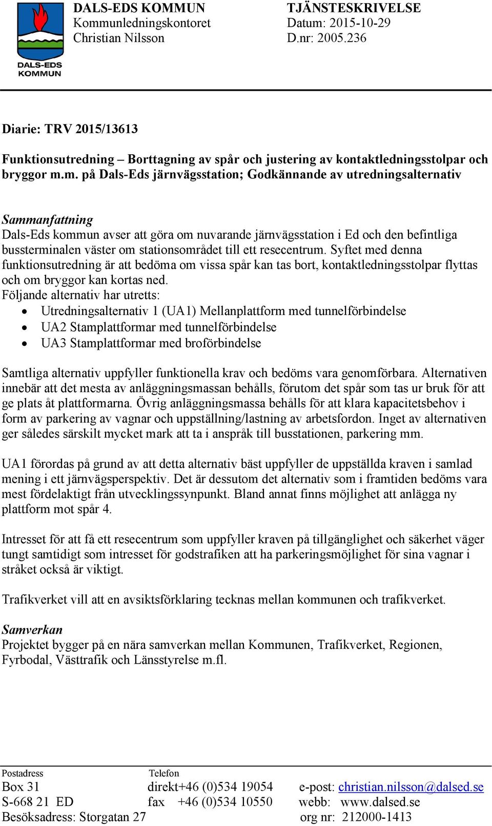 stationsområdet till ett resecentrum. Syftet med denna funktionsutredning är att bedöma om vissa spår kan tas bort, kontaktledningsstolpar flyttas och om bryggor kan kortas ned.