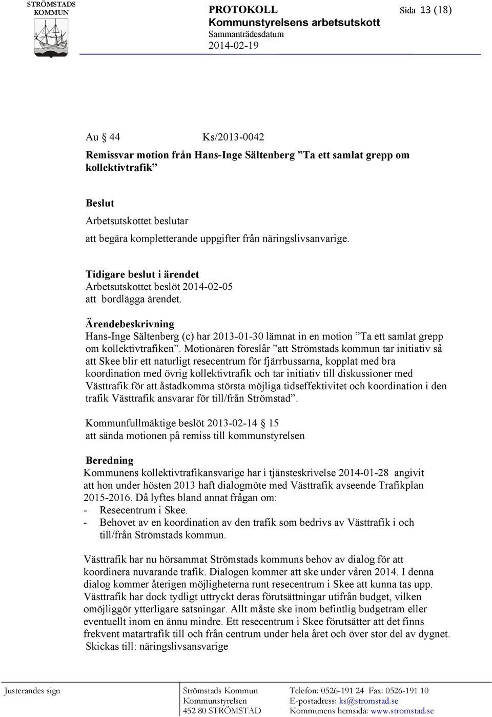 Ärendebeskrivning Hans-Inge Sältenberg (c) har 2013-01-30 lämnat in en motion Ta ett samlat grepp om kollektivtrafiken.