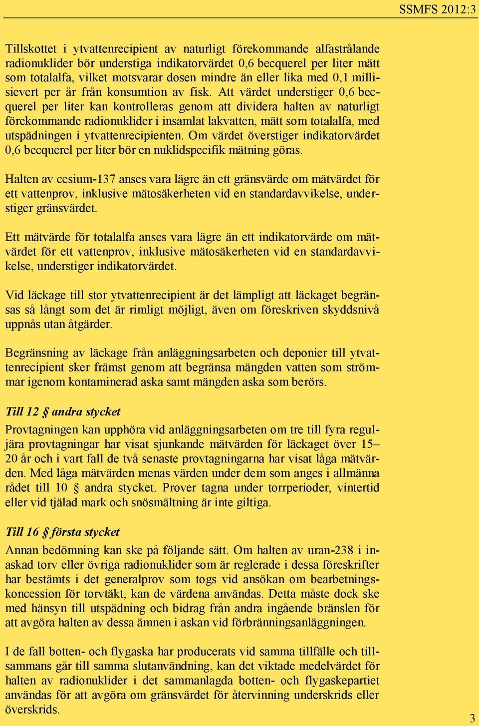 Att värdet understiger 0,6 becquerel per liter kan kontrolleras genom att dividera halten av naturligt förekommande radionuklider i insamlat lakvatten, mätt som totalalfa, med utspädningen i