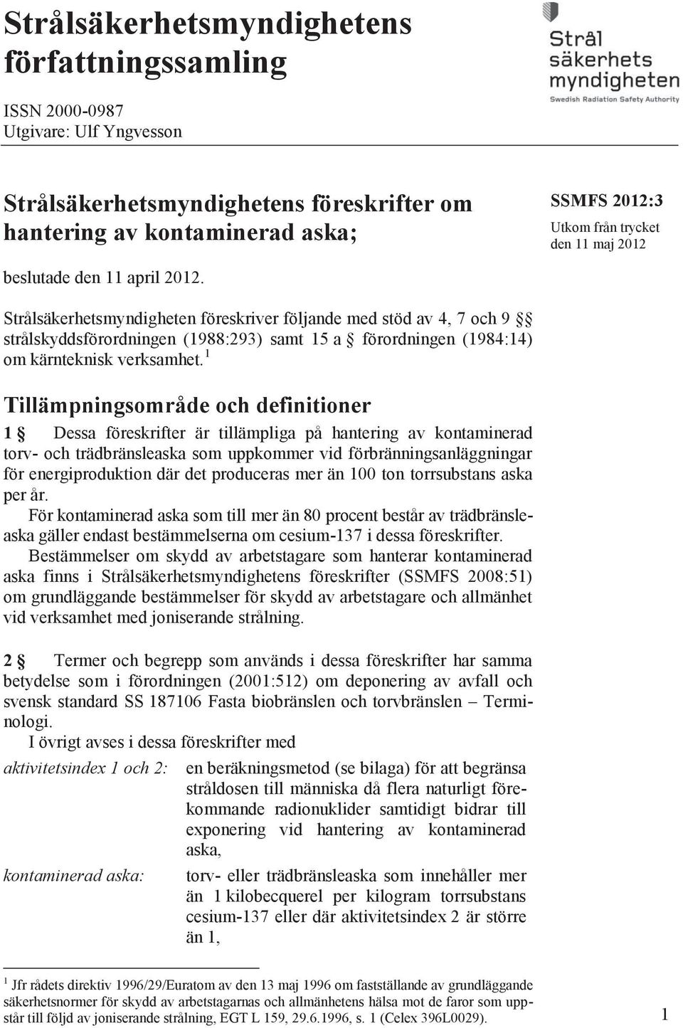 Strålsäkerhetsmyndigheten föreskriver följande med stöd av 4, 7 och 9 strålskyddsförordningen (1988:293) samt 15 a förordningen (1984:14) om kärnteknisk verksamhet.