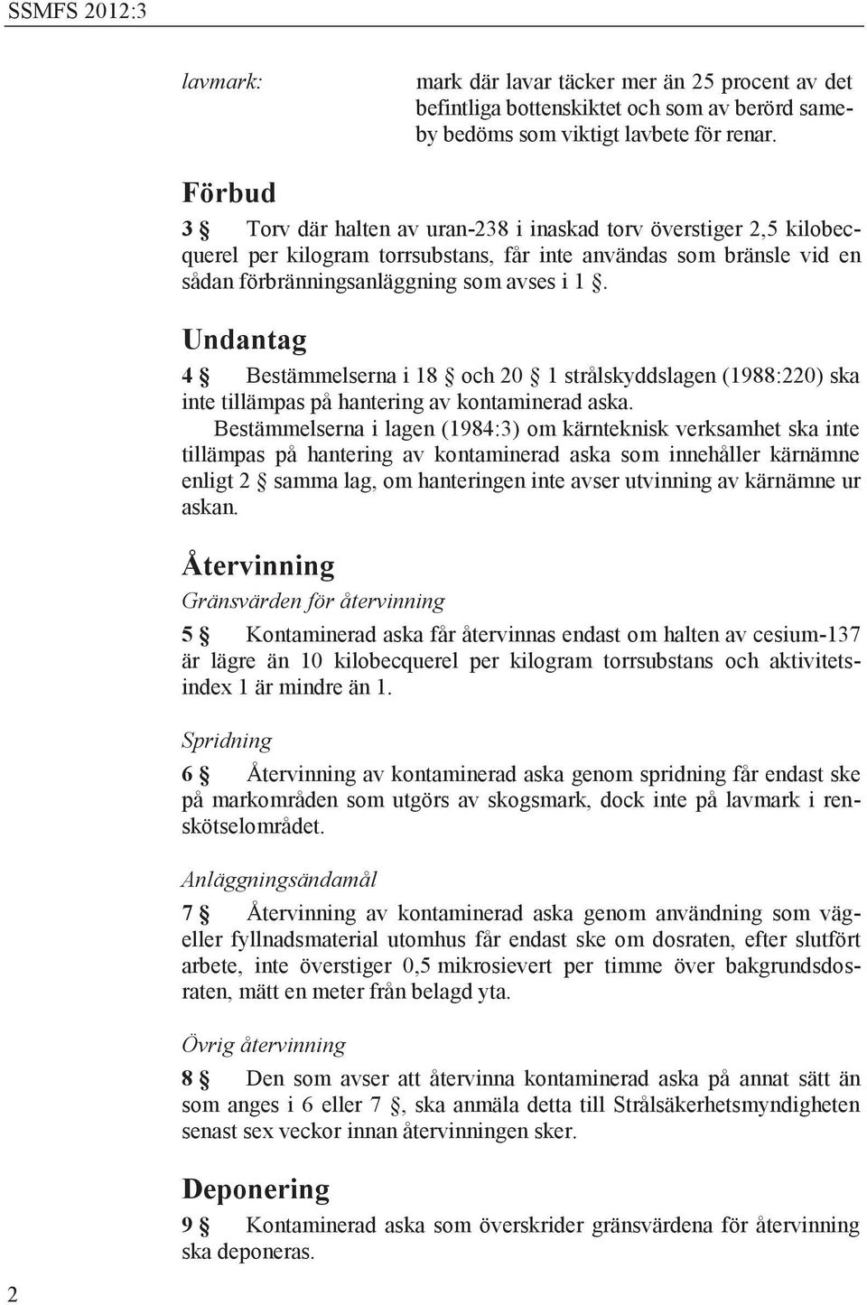 Undantag 4 Bestämmelserna i 18 och 20 1 strålskyddslagen (1988:220) ska inte tillämpas på hantering av kontaminerad aska.