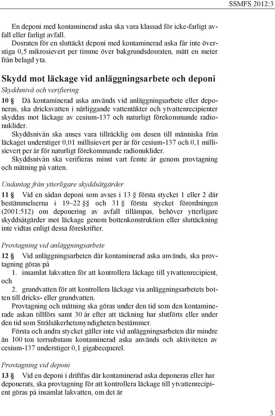 Skydd mot läckage vid anläggningsarbete och deponi Skyddsnivå och verifiering 10 Då kontaminerad aska används vid anläggningsarbete eller deponeras, ska dricksvatten i närliggande vattentäkter och