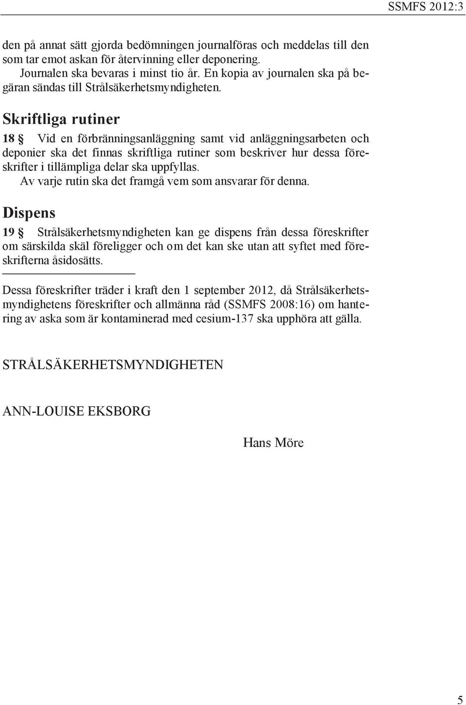 Skriftliga rutiner 18 Vid en förbränningsanläggning samt vid anläggningsarbeten och deponier ska det finnas skriftliga rutiner som beskriver hur dessa föreskrifter i tillämpliga delar ska uppfyllas.