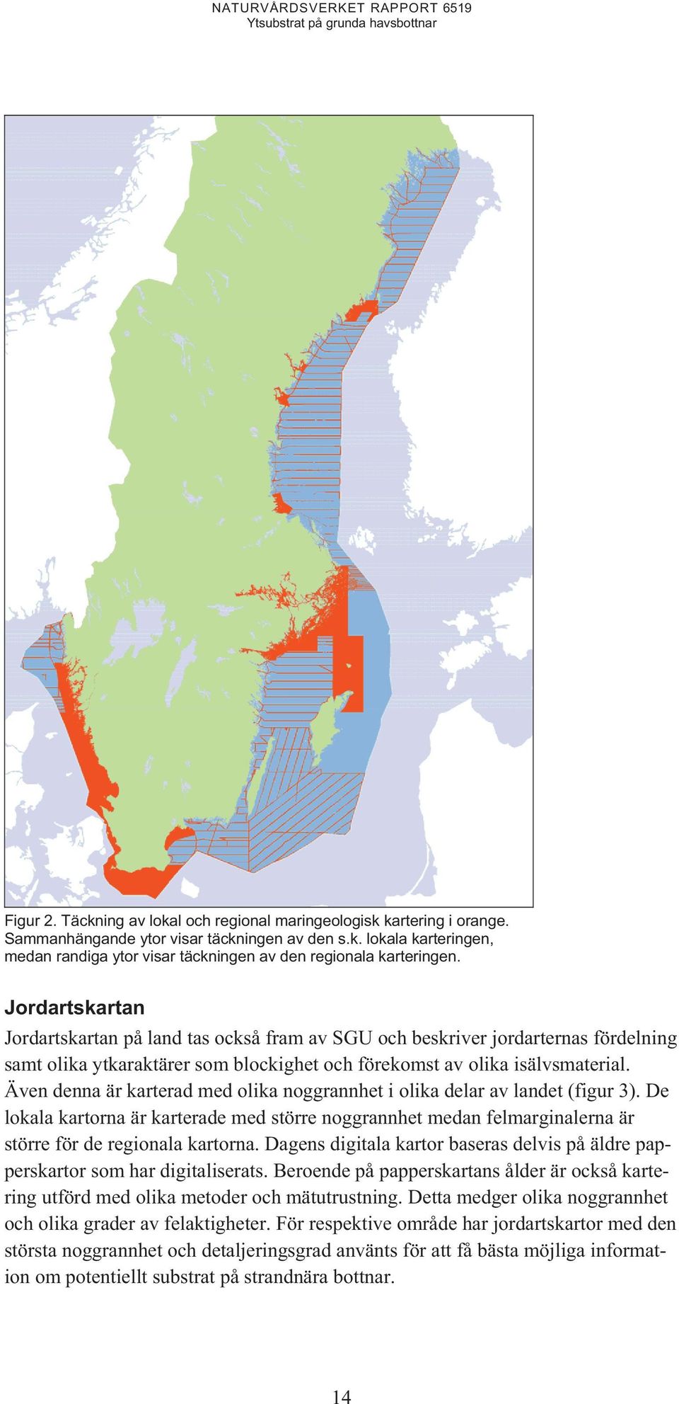 Även denna är karterad med olika noggrannhet i olika delar av landet (figur 3). De lokala kartorna är karterade med större noggrannhet medan felmarginalerna är större för de regionala kartorna.