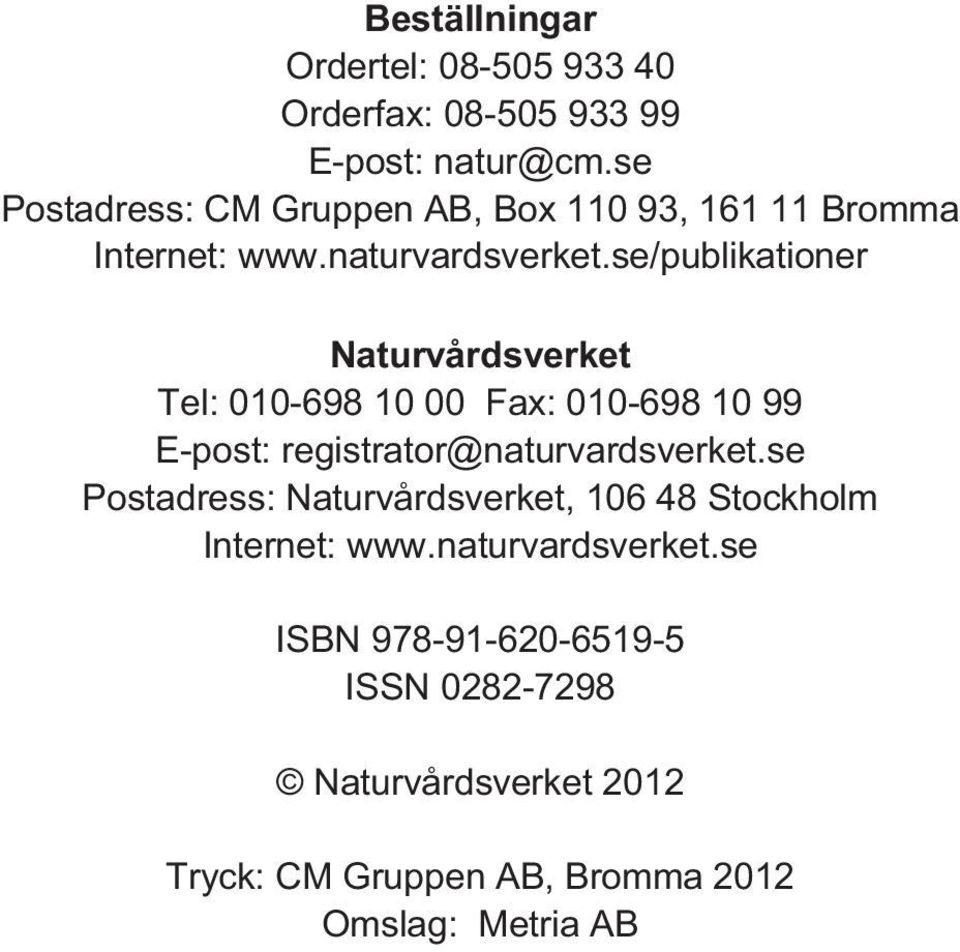 se/publikationer Naturvårdsverket Tel: 010-698 10 00 Fax: 010-698 10 99 E-post: registrator@naturvardsverket.