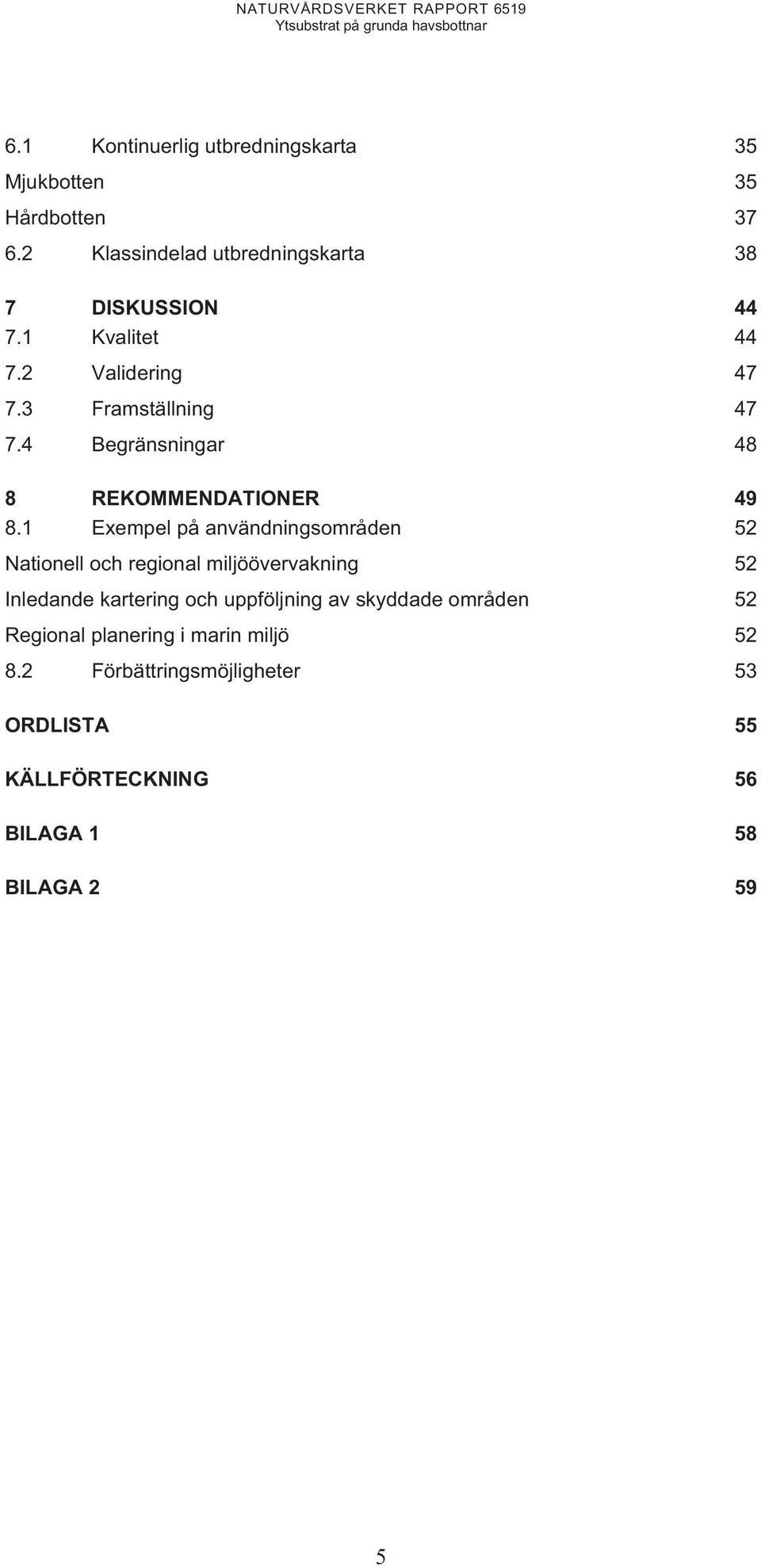 1 Exempel på användningsområden 52 Nationell och regional miljöövervakning 52 Inledande kartering och uppföljning av