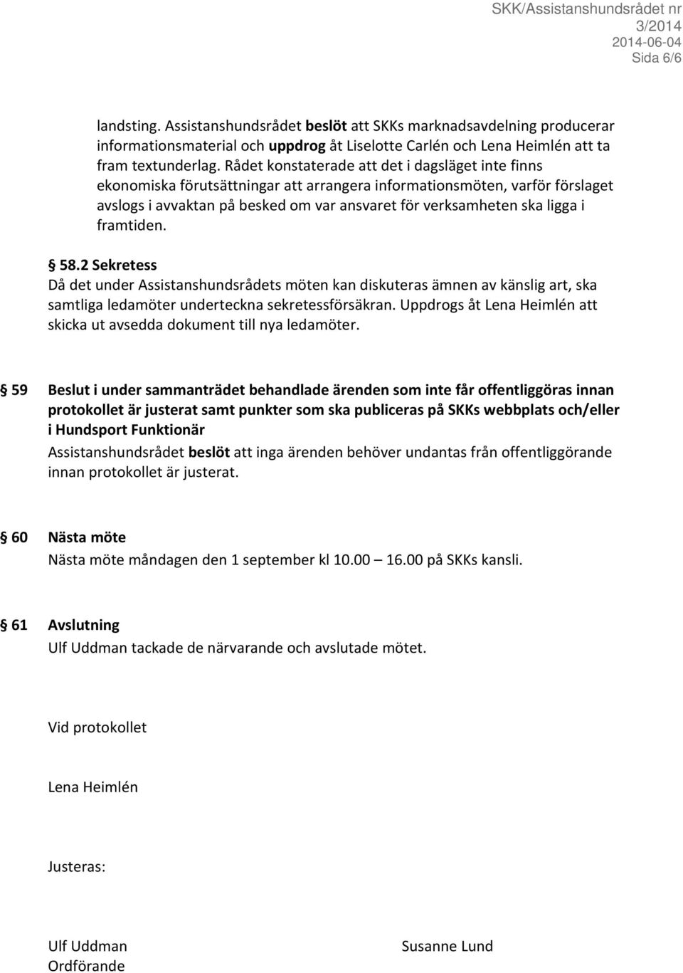 i framtiden. 58.2 Sekretess Då det under Assistanshundsrådets möten kan diskuteras ämnen av känslig art, ska samtliga ledamöter underteckna sekretessförsäkran.